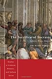 The Sacrifice of Socrates: Athens, Plato, Girard (Studies in Violence, Mimesis, & Culture)