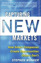 Capturing New Markets: How Smart Companies Create Opportunities Others Don't