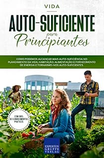 Livro Vida auto-suficiente para principiantes: Como podemos alcançar mais auto-suficiência no planeamento da vida, habitação, alimentação e fornecimento de energia e tornarmo-nos auto-suficientes