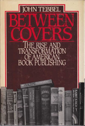 Between Covers: The Rise and Transformation of Book Publishing in America