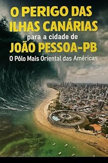 Livro TSUNAMI EM JOÃO PESSOA: : O Perigo das Ilhas Canárias para João Pessoa-PB — O Pólo Mais Oriental das Américas