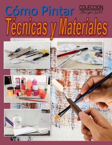 Como Pintar / Tecnicas y Materiales: Guia completa para el estudio de la pintura (Coleccion Borges Soto) (Spanish Edition)