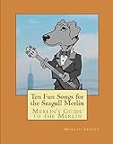 Merlin's Guide to the Merlin: Ten Fun Songs for the Seagull Merlin: The First Ever Seagull Merlin E-Book Songbook (Merlin's Guide to the Seagull Merlin 1)