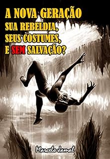 Livro A NOVA GERAÇÃO, SUA REBELDIA, SEUS COSTUMES, E SEM SALVAÇÃO?