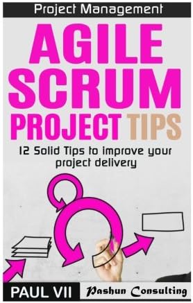Project Management: Agile Scrum Project Tips: 12 Solid Tips to Improve Your Project Delivery (scrum, scrum master, scrum product owner, agile scrum, agile project management)