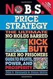 No B.S. Price Strategy: The Ultimate No Holds Barred Kick Butt Take No Prisoner Guide to Profits, Power, and Prosperity cover