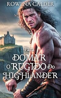 Livro Para Domar O Rugido Do Highlander: Um Romance de Casamento Arranjado Medieval Escocês (Ecos das Terras Altas Livro 2)