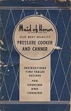 MAID OF HONOR Our Best Quality PRESSURE COOKER AND CANNER Instructions, Time Tables, Recipes for Coo MAID OF HONOR Our Best Quality PRESSURE COOKER AND CANNER Instructions, Time Tables, Recipes for Coo