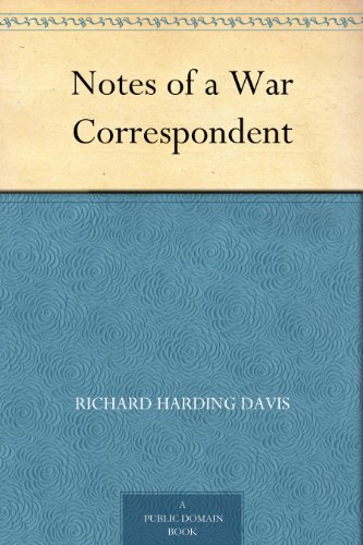 Notes of a War Correspondent by Richard Harding Davis