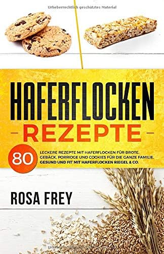 HAFERFLOCKEN REZEPTE: 80 leckere Rezepte mit Haferflocken für Brote, Gebäck, Porridge und Cookies für die ganze Familie. Gesund und Fit mit ... & Co. (Haferflocken Buch) (German Edition) (German) Paperback – May 27, 2019
