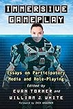 Immersive Gameplay: Essays on Participatory Media and Role-Playing by 