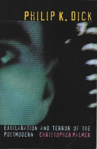 Philip K Dick: Exhilaration and Terror of the Postmodern (Liverpool University Press - Liverpool Science Fiction Texts & Studies)