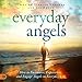 Everyday Angels: How to Encounter, Experience, and Engage Angels in Everyday Life by 