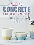 Making Concrete Pots, Bowls, and Platters: 35 stylish and simple projects for the home and garden by Hester van Overbeek