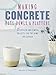 Making Concrete Pots, Bowls, and Platters: 35 stylish and simple projects for the home and garden