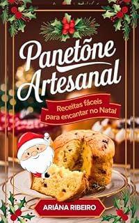Livro Panetone Artesanal Receitas Fáceis para Encantar no Natal: Receitas Simples e Criativas para Fazer Panetone Caseiro com Frutas, Chocolate, Diet, Sem Glúten e Salgado