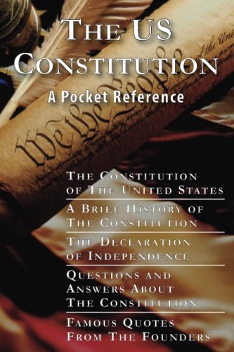 The US Constitution: A Pocket Reference w/Constitution, Bill of Rights, Amendments, Declaration of Independence, History of the Constitution, Questions ... Quotes, and Free Download for 10 works
