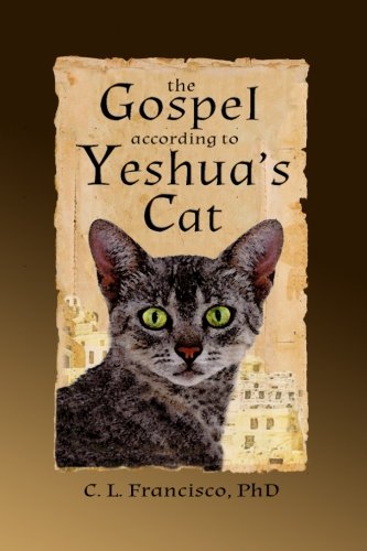 The Gospel According to Yeshua's Cat (Yeshua's Cats) (Volume 1) by C. L. Francisco