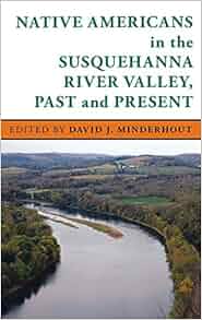 Native Americans In The Susquehanna River Valley Past And
