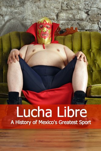 Lucha Libre: A History of Mexico's Greatest Sport