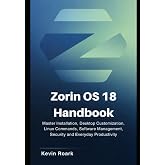 Zorin OS 18 Handbook: Master Installation, Desktop Customization, Linux Commands, Software Management, Security and Everyday Productivity