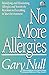 No More Allergies: Identifying and Eliminating Allergies and Sensitivity Reactions to Everything in Your Environment (The Gary Null Natural Health Library) by Gary Null Ph.D.