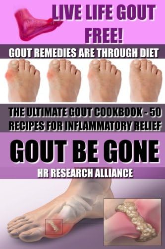 Gout Be Gone - The Ultimate Gout Cookbook - 50+ Gout Recipes for Inflammatory Relief -: Gout Remedies are Through Diet - Live Life Gout Free! (Gout ... Inflammatory Diet - Inflammation Cookbook)