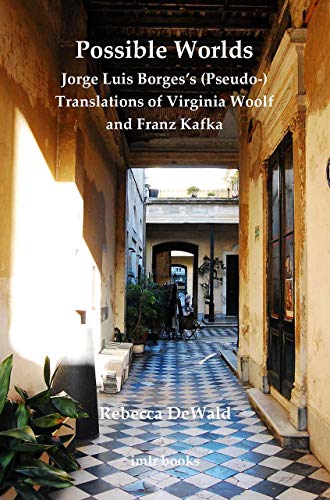 Possible Worlds: Jorge Luis Borges's (Pseudo-) Translations of Virginia Woolf and Franz Kafka: 14 (imlr books)