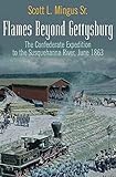 Flames Beyond Gettysburg: The Confederate Expedition to the Susquehanna River, June 1863 by Scott L. Mingus