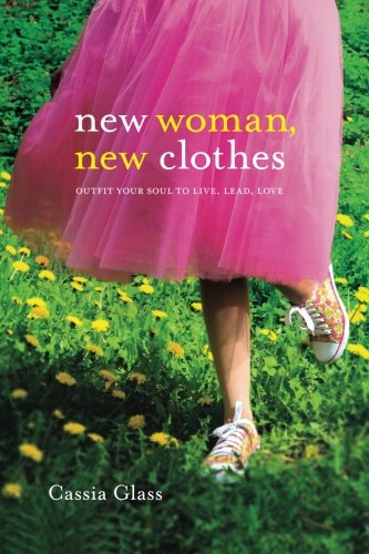 New Woman, New Clothes: Outfit Your Soul to Live, Lead, Love