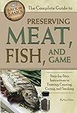 The Complete Guide to Preserving Meat, Fish, and Game Step-by-Step Instructions to Freezing, Canning by Ken Oster