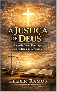 Livro Justiça de Deus: Entre a Misericórdia e o Julgamento Divino: Entenda Como Deus Age com Justiça e Misericórdia