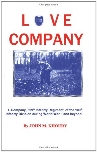 Love Company: L Company, 399th Infantry Regiment, of the 100th Infantry Division during World War II and Beyond