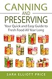 Canning & Preserving: Your Quick and Easy Guide to Fresh Food All Year Long by Sara Elliott Price