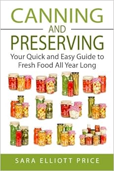 Canning & Preserving: Your Quick and Easy Guide to Fresh Food All Year Long, by Sara Elliott Price