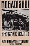 Mogadishu! : Heroism and Tragedy, DeLong, Kent and Tuckey, Steven, 0275949257