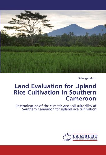 Download Land Evaluation for Upland Rice Cultivation in Southern Cameroon: Determination of the climatic and soil suitability of Southern Cameroon for upland rice cultivation