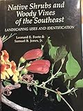 Native Shrubs and Woody Vines of the Southeast: Landscaping Uses and Identification by Leonard E. Foote, Samuel B., Jr. Jones
