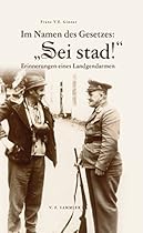 Im Namen des Gesetzes: quot;Sei stad!quot;: Erinnerungen eines Landgendarmen (German Edition)