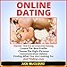 Online Dating: Master the Art of Internet Dating: Create the Best Profile, Choose the Right Pictures, Communication Advice, Finding What You Are Looking for, and Finding Love