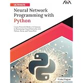 Ultimate Neural Network Programming with Python: Create Powerful Modern AI Systems by Harnessing Neural Networks with Python, Keras, and TensorFlow (English Edition)