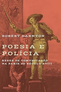 Livro Poesia e polícia: Redes de comunicação na Paris do século XVIII