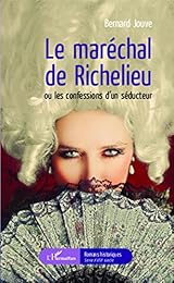 Le  maréchal de Richelieu ou Les confessions d'un séducteur
