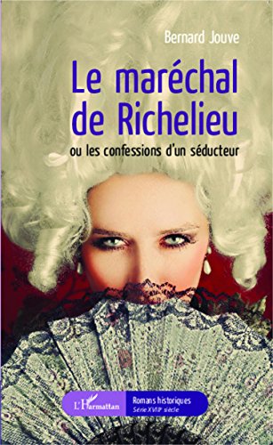Le  maréchal de Richelieu ou Les confessions d'un séducteur