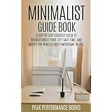 Minimalist Guide: A Step by Step Strategy Guide to Revolutionize Your Life!  Save Time and Money and Unleash Your Power for What is Truly Important in Life.
