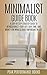 Minimalist Guide: A Step by Step Strategy Guide to Revolutionize Your Life!  Save Time and Money for What is Truly Important in Life. (living, mind, budget, mindset, home)