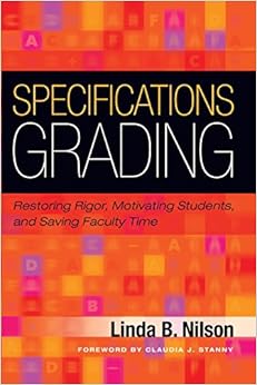 Specifications Grading: Restoring Rigor, Motivating Students, and Saving Faculty Time By Linda Nilson,Claudia J. Stanny