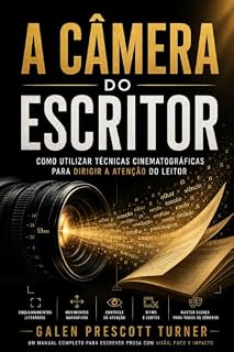 Livro A Câmera do Escritor: Direção Literária, Enquadramento e Ritmo na Construção de Cenas