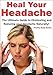 Heal Your Headache: The Ultimate Guide to Reducing and Eliminating your Headache Naturally (Headache by Healthy Body Books