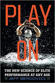 Play On: The New Science of Elite Performance at Any Age, by Jeff Bercovici